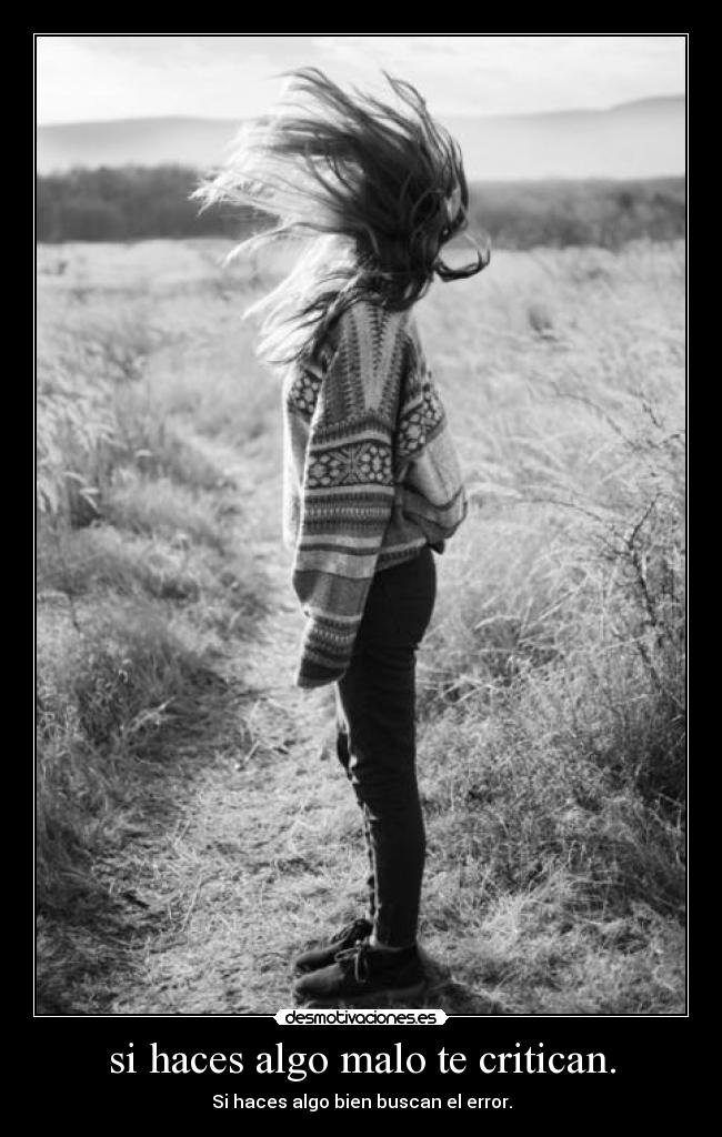 si haces algo malo te critican. - 