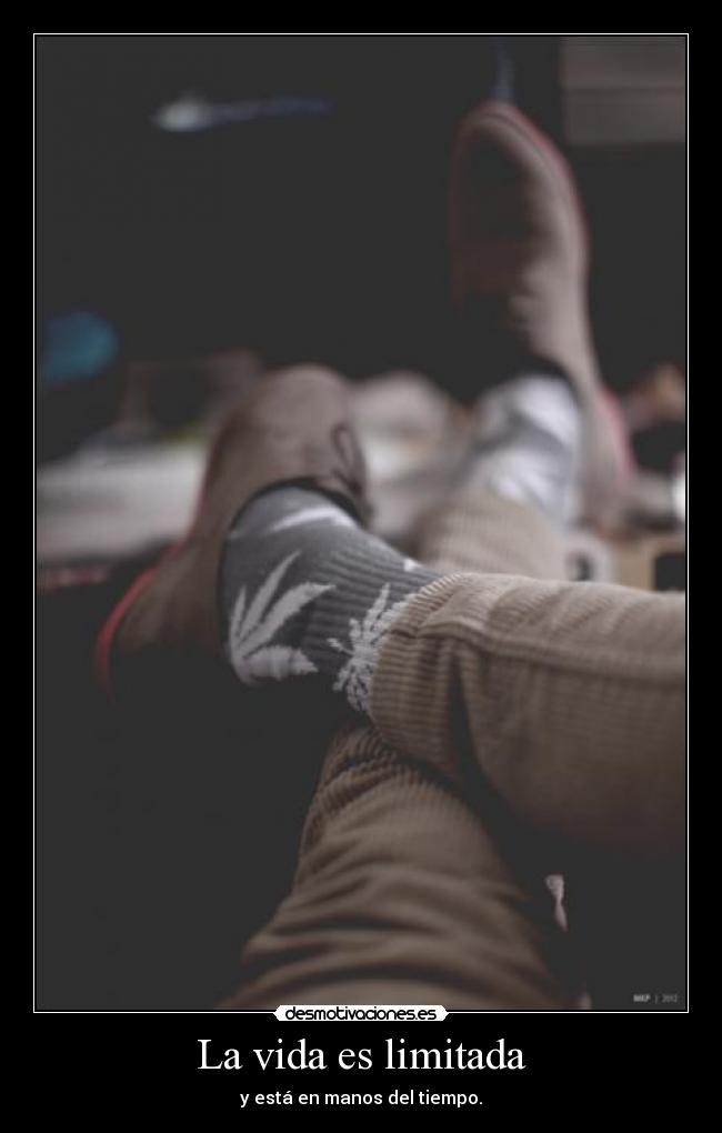 La vida es limitada - y está en manos del tiempo.