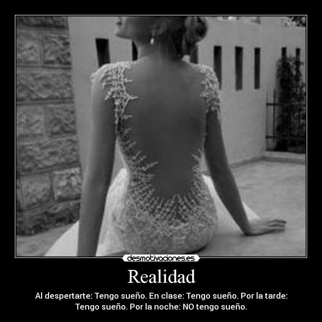 Realidad - Al despertarte: Tengo sueño. En clase: Tengo sueño. Por la tarde:
Tengo sueño. Por la noche: NO tengo sueño.