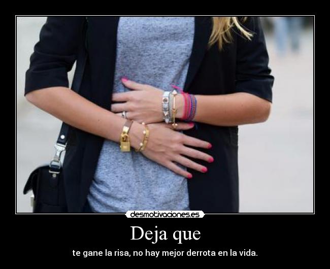 Deja que - te gane la risa, no hay mejor derrota en la vida.