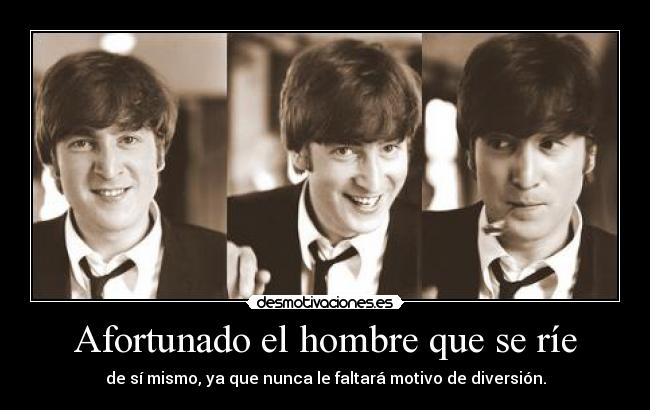 Afortunado el hombre que se ríe - de sí mismo, ya que nunca le faltará motivo de diversión.