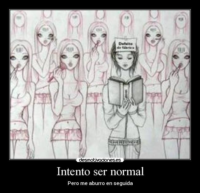 Intento ser normal - Pero me aburro en seguida