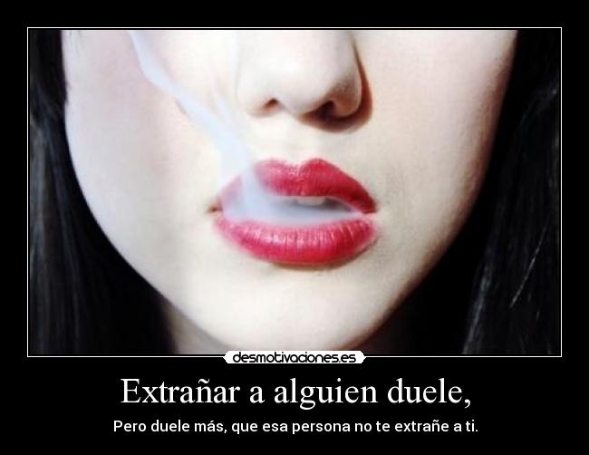 Extrañar a alguien duele, -