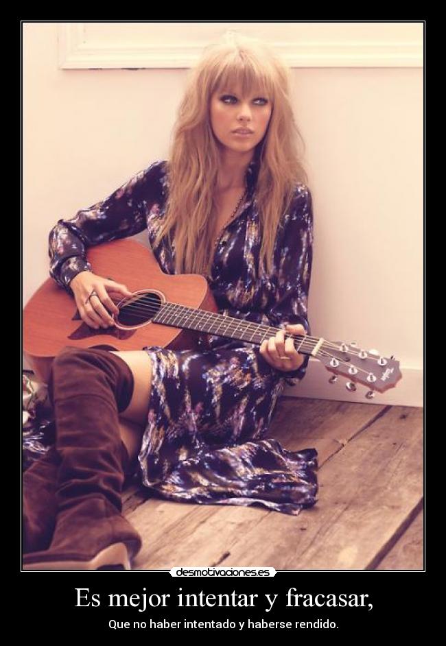 Es mejor intentar y fracasar, - Que no haber intentado y haberse rendido.