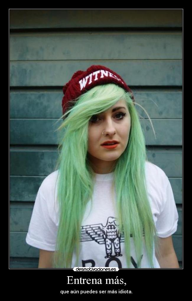 Entrena más, - que aún puedes ser más idiota.