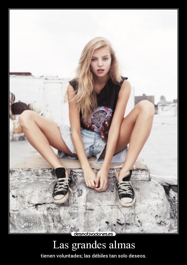 Las grandes almas - tienen voluntades; las débiles tan solo deseos.