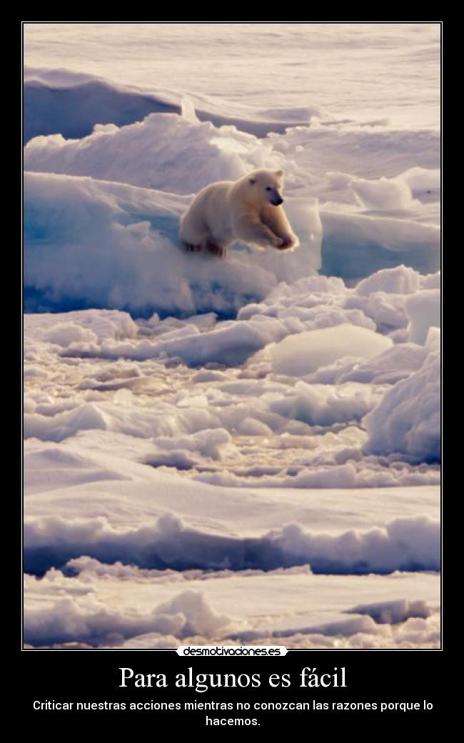 Para algunos es fácil - Criticar nuestras acciones mientras no conozcan las razones porque lo hacemos.