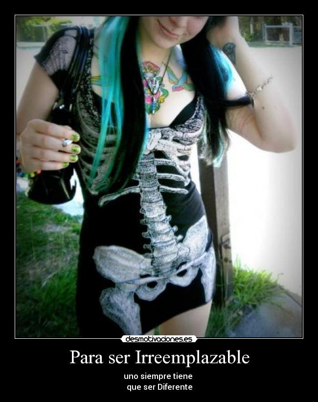 Para ser Irreemplazable - uno siempre tiene 
que ser Diferente