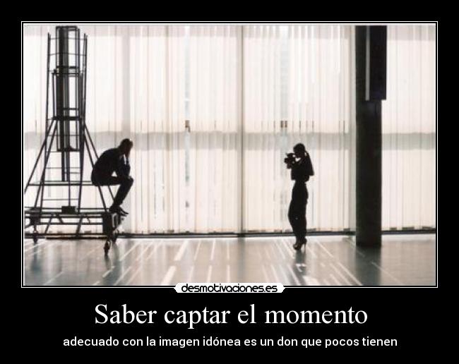Saber captar el momento - adecuado con la imagen idónea es un don que pocos tienen