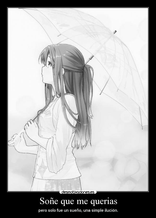 Soñe que me querias - pero solo fue un sueño, una simple ilución.