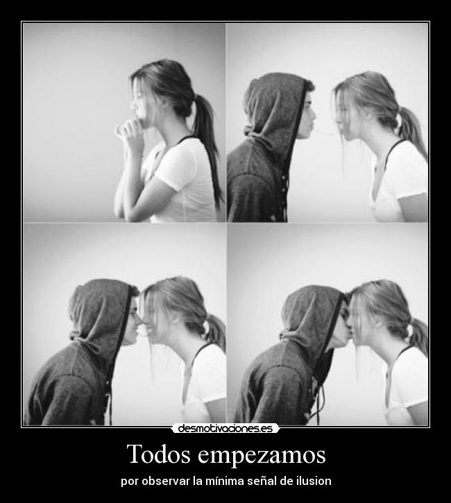 Todos empezamos - por observar la mínima señal de ilusion