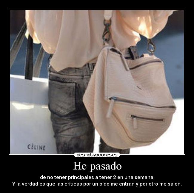 He pasado - de no tener principales a tener 2 en una semana.
Y la verdad es que las críticas por un oído me entran y por otro me salen.