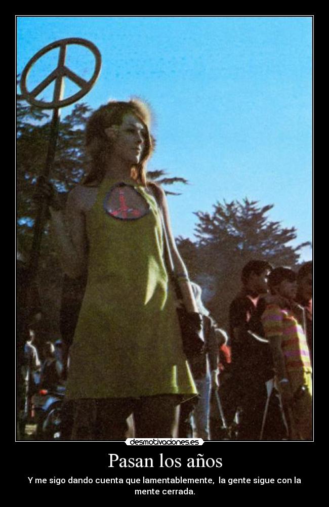 Pasan los años - Y me sigo dando cuenta que lamentablemente, la gente sigue con la mente cerrada.