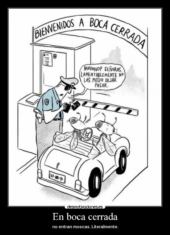 En boca cerrada - no entran moscas. Literalmente.