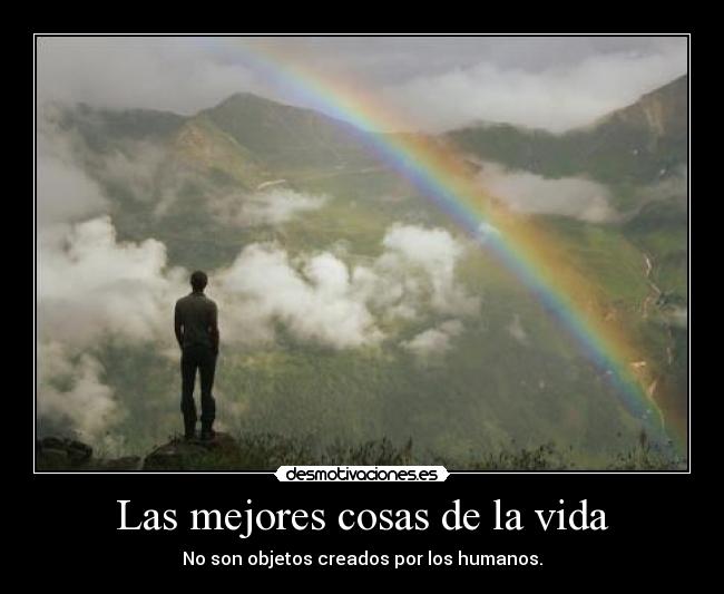 Las mejores cosas de la vida - No son objetos creados por los humanos.