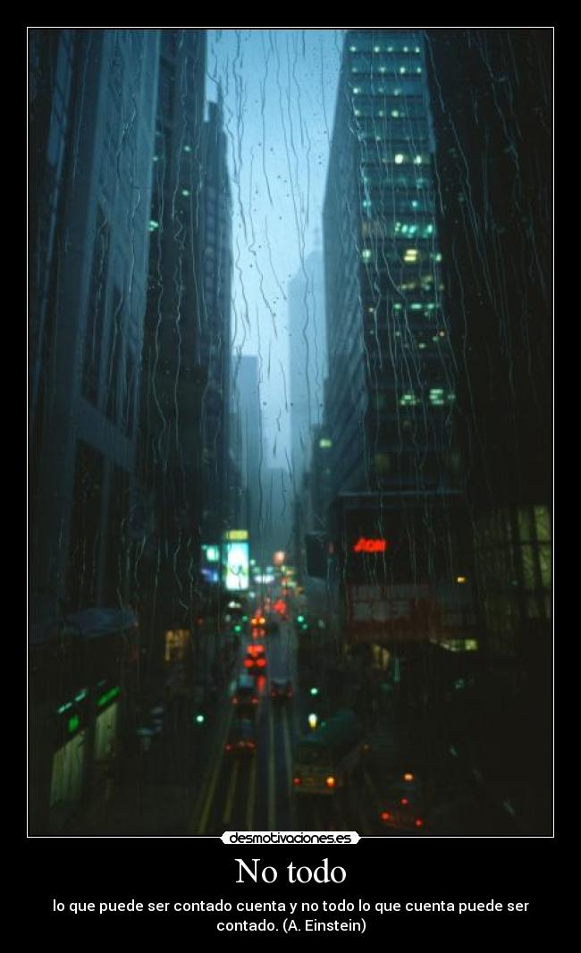 No todo - lo que puede ser contado cuenta y no todo lo que cuenta puede ser
contado. (A. Einstein)