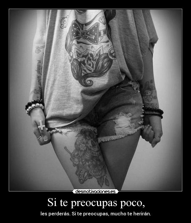 Si te preocupas poco, - les perderás. Si te preocupas, mucho te herirán.