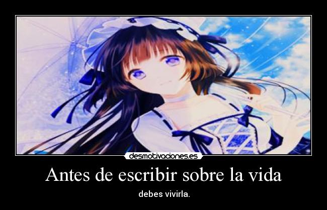 Antes de escribir sobre la vida - debes vivirla.