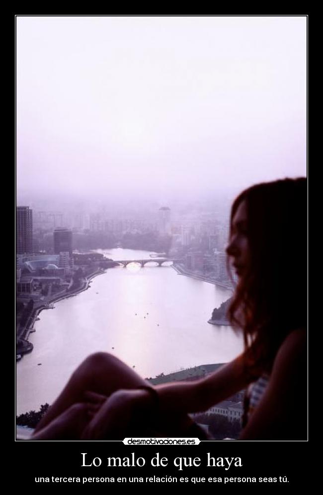 Lo malo de que haya - una tercera persona en una relación es que esa persona seas tú.