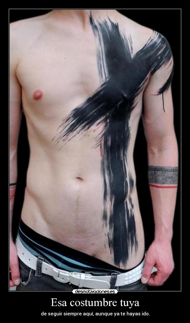 Esa costumbre tuya - de seguir siempre aquí, aunque ya te hayas ido.