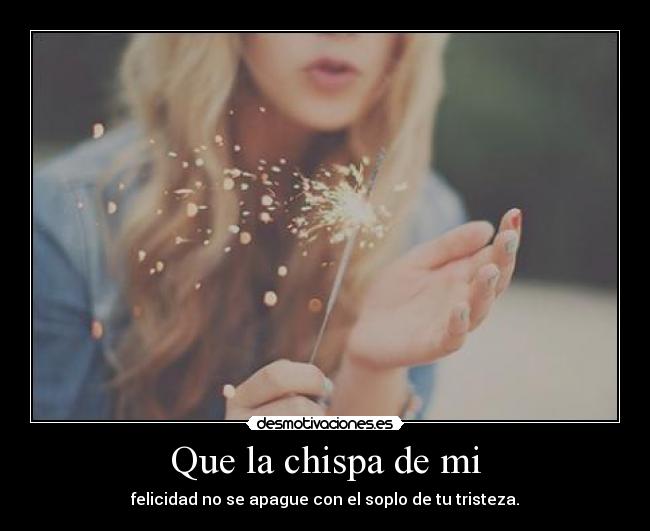 Que la chispa de mi -