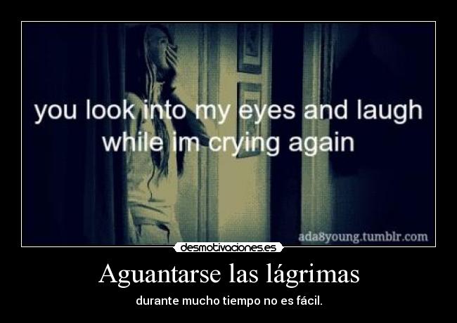 Aguantarse las lágrimas - durante mucho tiempo no es fácil.