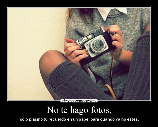 No te hago fotos, -
