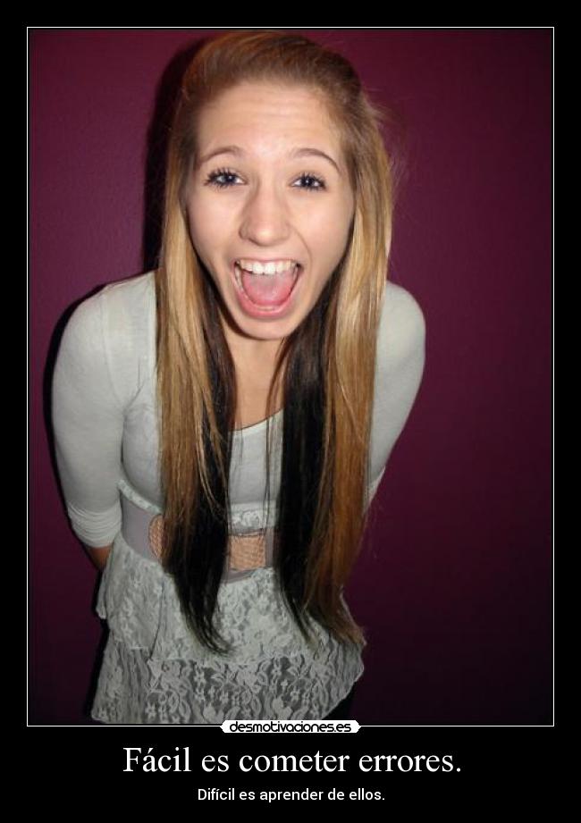 Fácil es cometer errores. - Difícil es aprender de ellos.