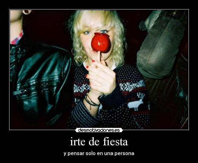 irte de fiesta - y pensar solo en una persona