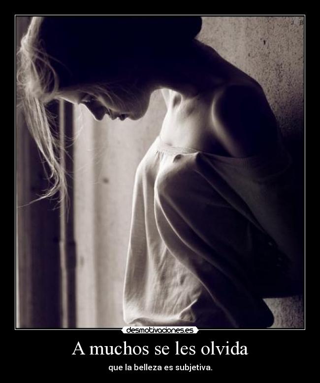 A muchos se les olvida - que la belleza es subjetiva.