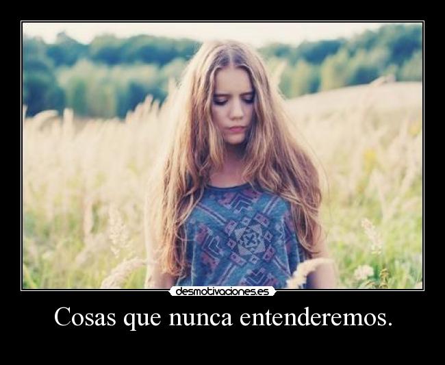 Cosas que nunca entenderemos. - 
