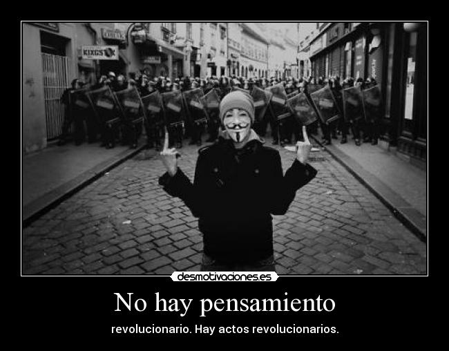 No hay pensamiento - revolucionario. Hay actos revolucionarios.