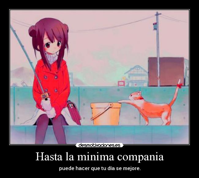 Hasta la minima compania - puede hacer que tu día se mejore.