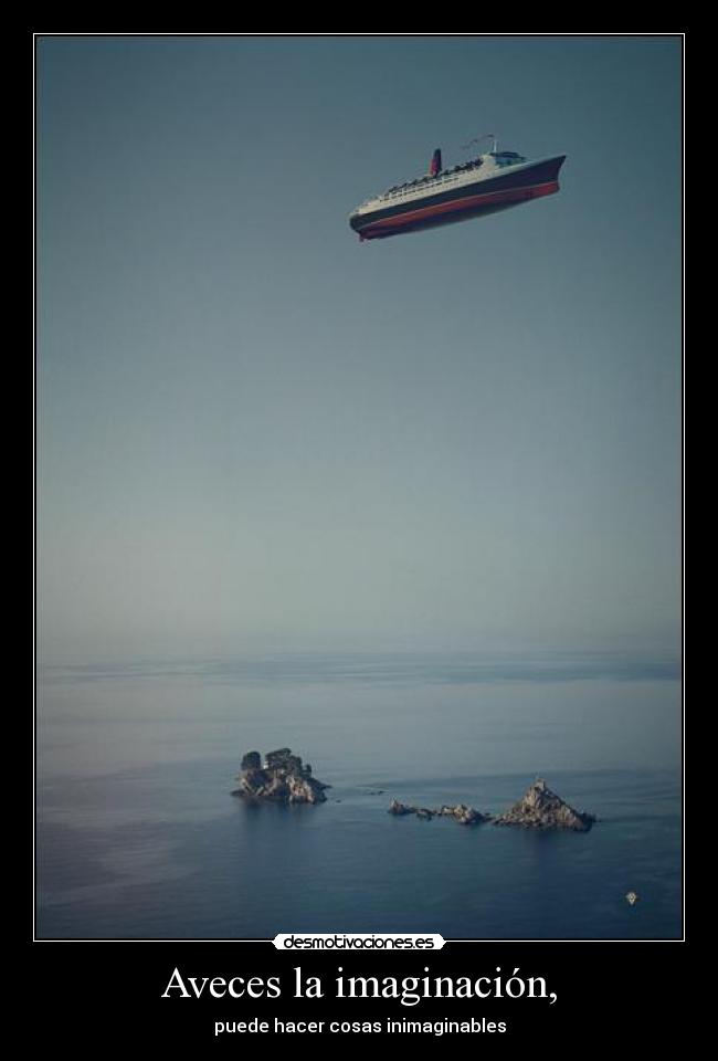 Aveces la imaginación, - puede hacer cosas inimaginables