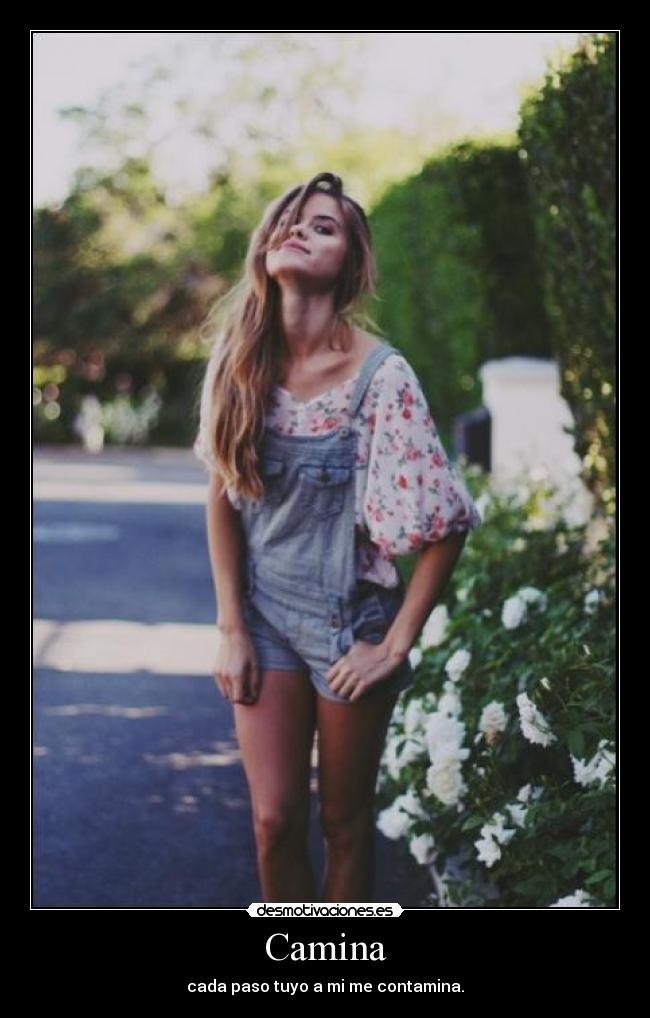 Camina - cada paso tuyo a mi me contamina.