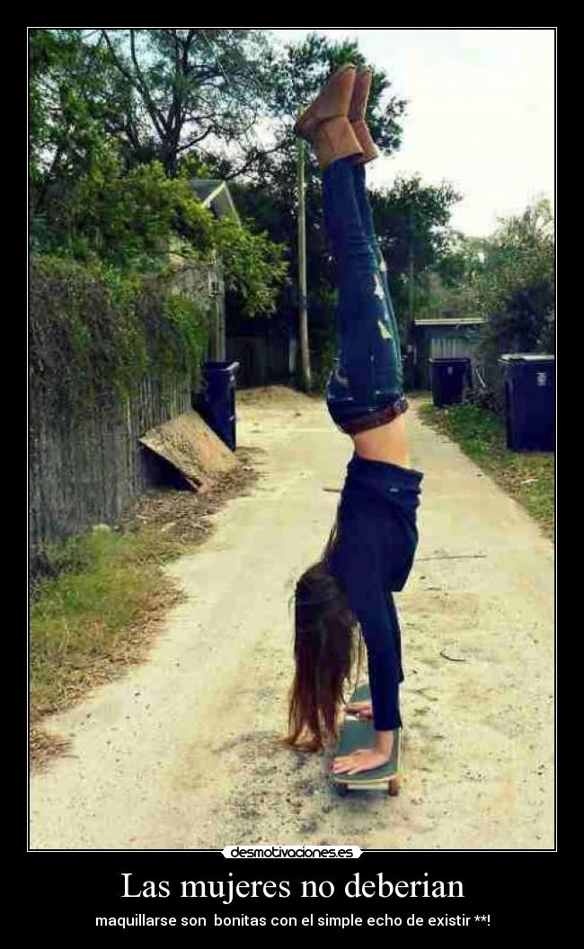 Las mujeres no deberian - maquillarse son  bonitas con el simple echo de existir **!