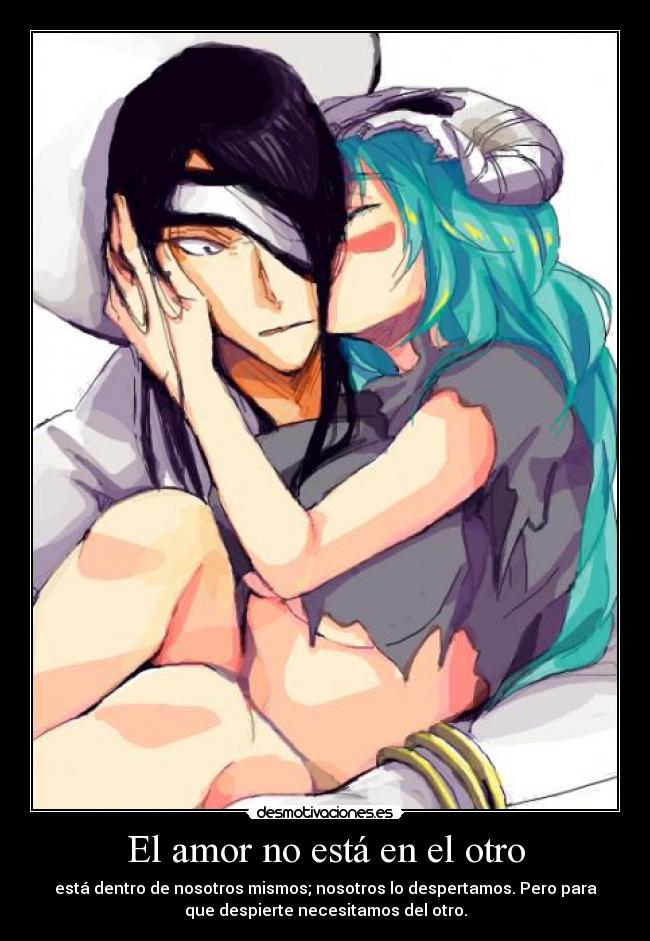 El amor no está en el otro - está dentro de nosotros mismos; nosotros lo despertamos. Pero para
que despierte necesitamos del otro.