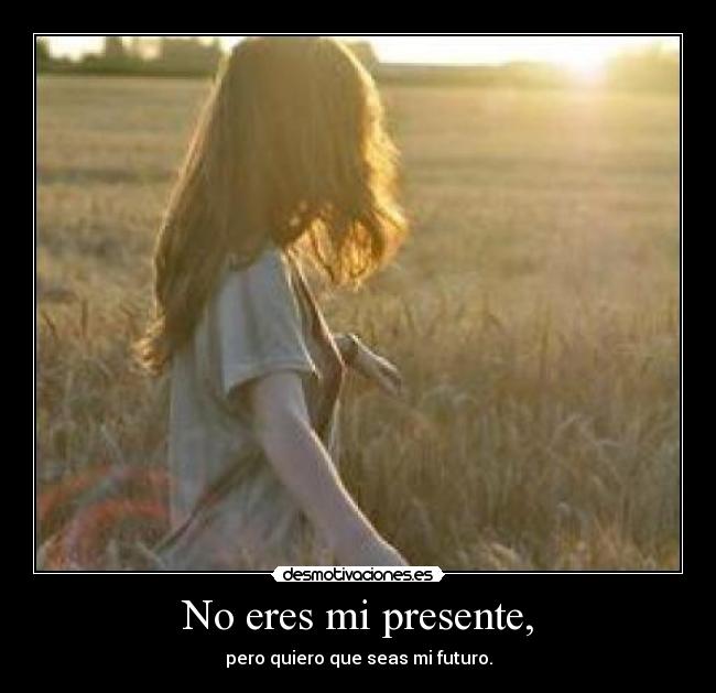 No eres mi presente, - 