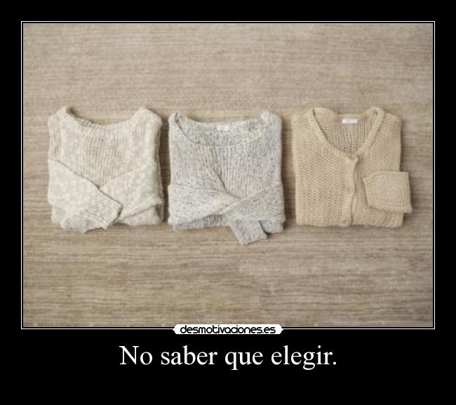 No saber que elegir. - 