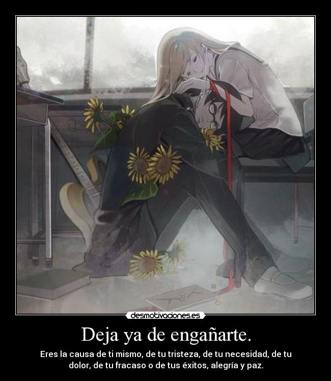 Deja ya de engañarte. -