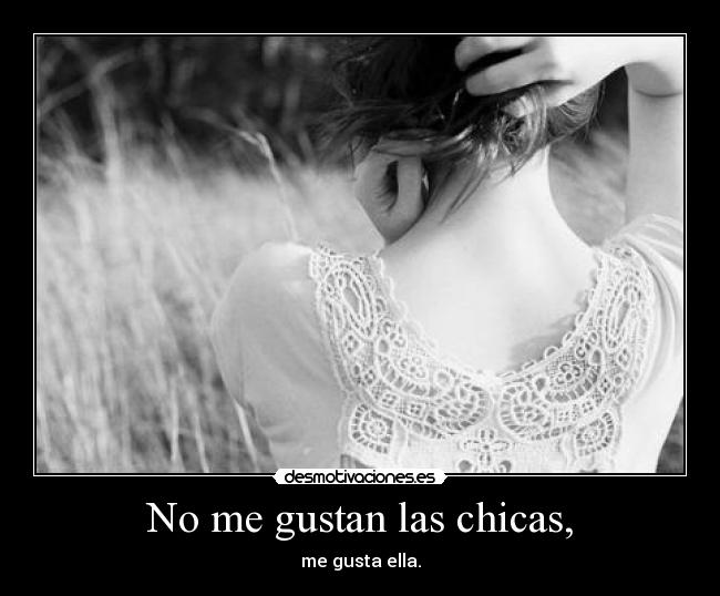 No me gustan las chicas, - me gusta ella.