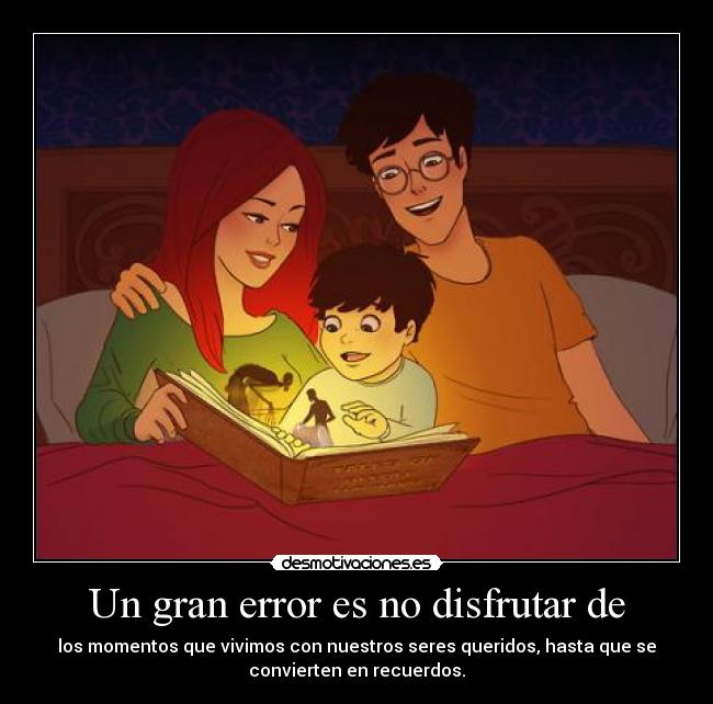 Un gran error es no disfrutar de - 