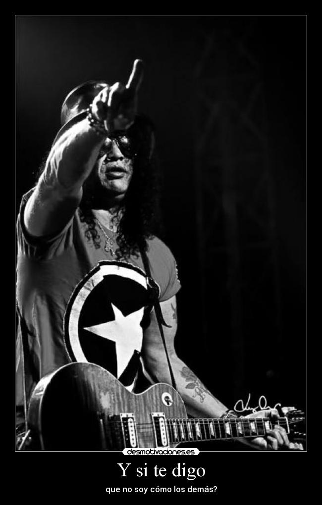 Y si te digo - que no soy cómo los demás?