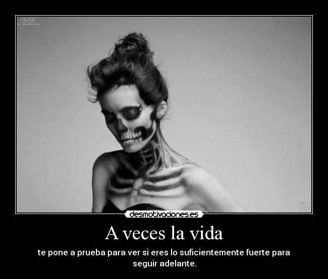 A veces la vida - te pone a prueba para ver si eres lo suficientemente fuerte para seguir adelante.