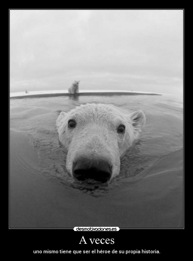 A veces - uno mismo tiene que ser el héroe de su propia historia.