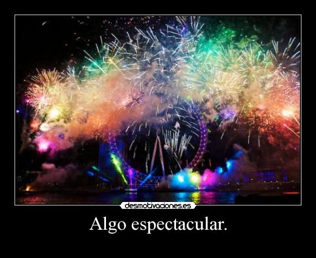 Algo espectacular. - 