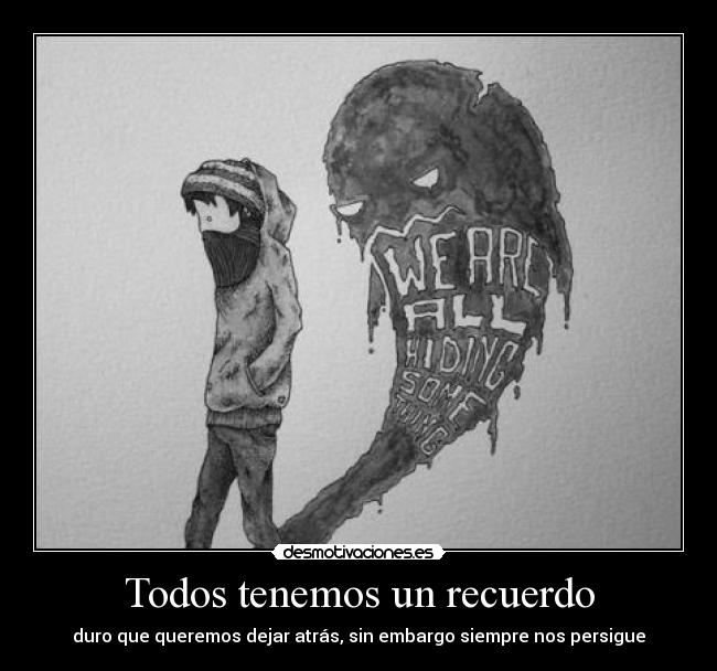 Todos tenemos un recuerdo - duro que queremos dejar atrás, sin embargo siempre nos persigue