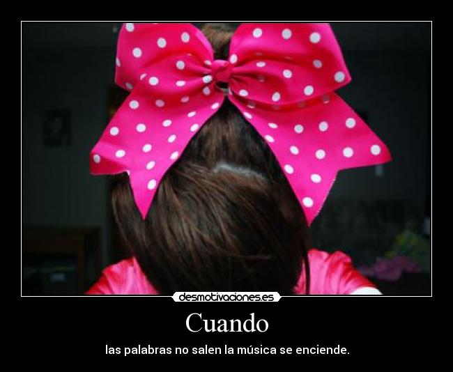 Cuando - las palabras no salen la música se enciende.