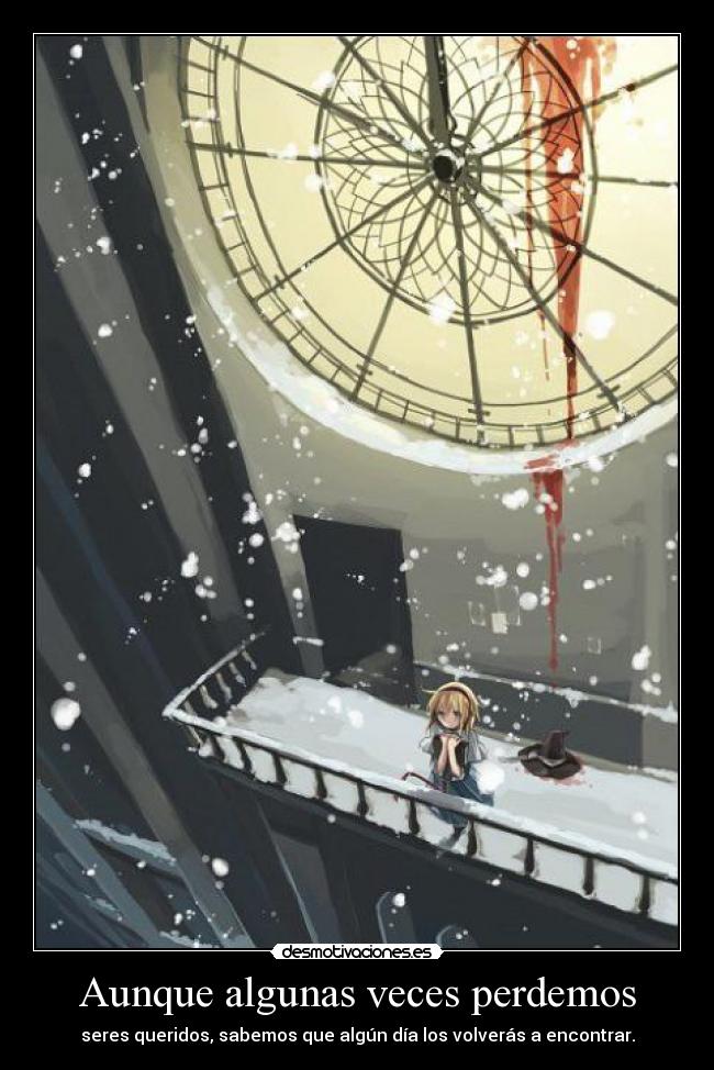 Aunque algunas veces perdemos - seres queridos, sabemos que algún día los volverás a encontrar.