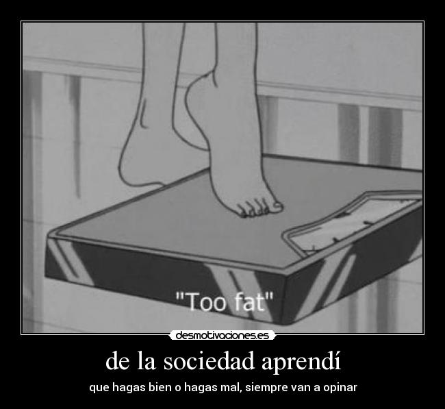 de la sociedad aprendí - que hagas bien o hagas mal, siempre van a opinar